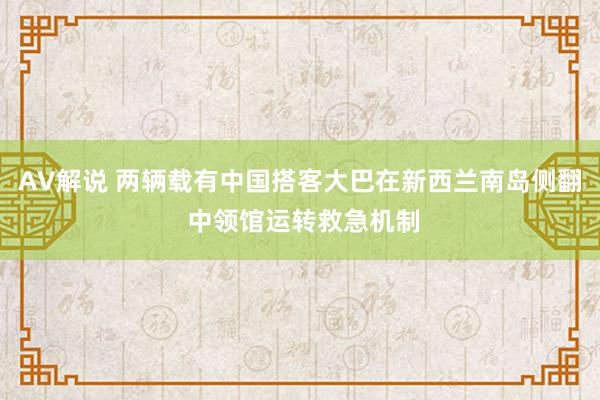 AV解说 两辆载有中国搭客大巴在新西兰南岛侧翻 中领馆运转救急机制