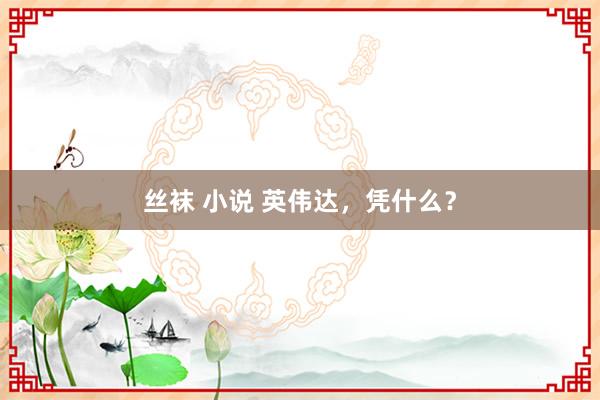 丝袜 小说 英伟达，凭什么？